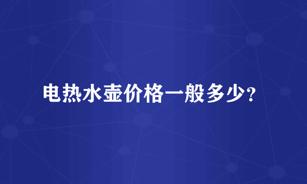 电热水壶价格一般多少？