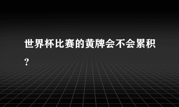 世界杯比赛的黄牌会不会累积？