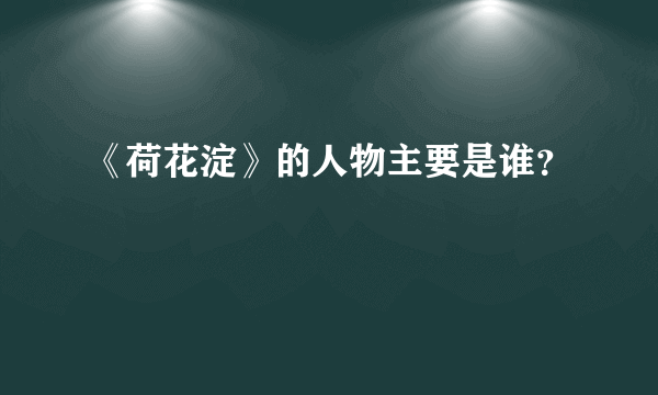 《荷花淀》的人物主要是谁？