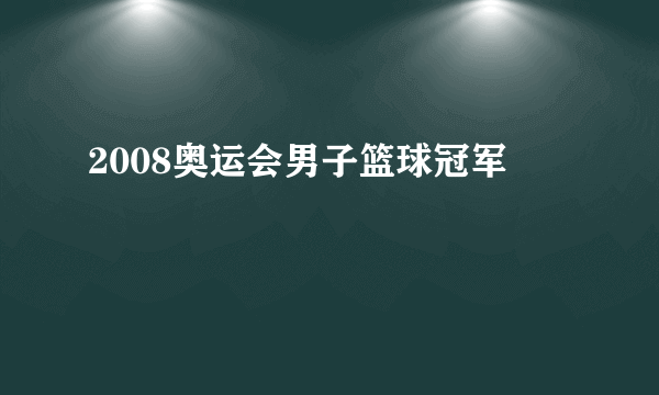 2008奥运会男子篮球冠军