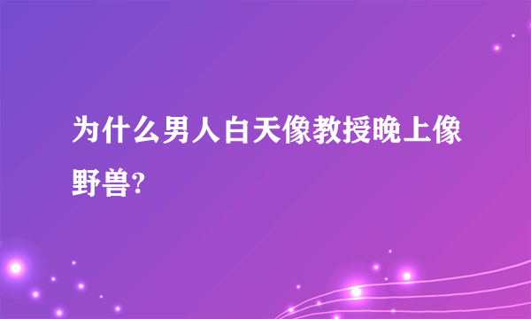 为什么男人白天像教授晚上像野兽?