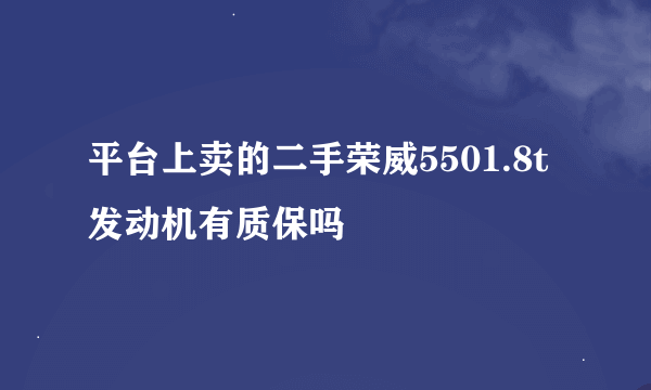 平台上卖的二手荣威5501.8t发动机有质保吗