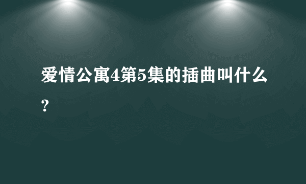 爱情公寓4第5集的插曲叫什么?