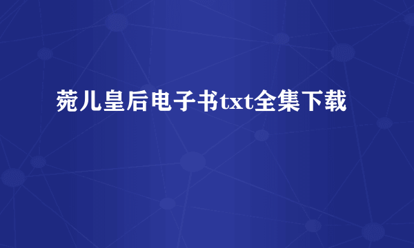 菀儿皇后电子书txt全集下载