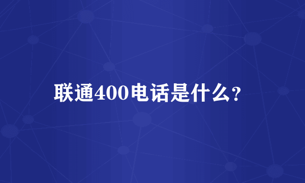 联通400电话是什么？