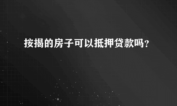 按揭的房子可以抵押贷款吗？