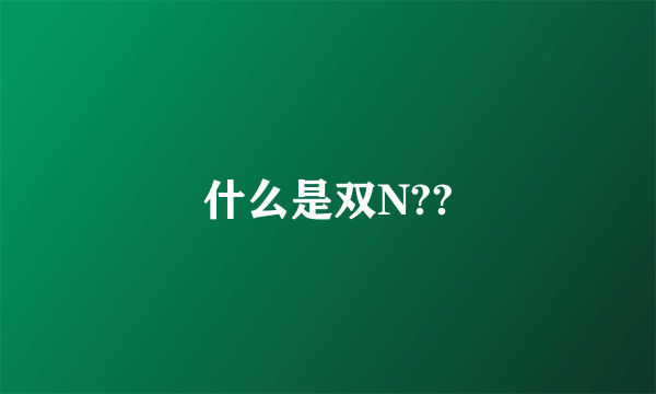 什么是双N??