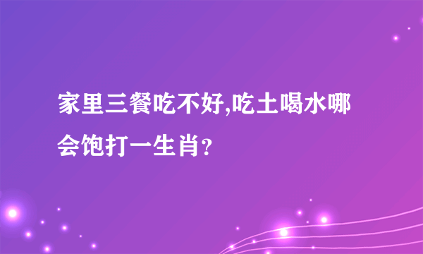 家里三餐吃不好,吃土喝水哪会饱打一生肖？