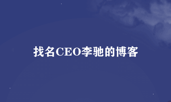 找名CEO李驰的博客