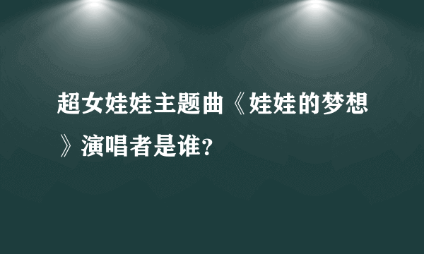 超女娃娃主题曲《娃娃的梦想》演唱者是谁？