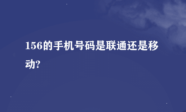 156的手机号码是联通还是移动?