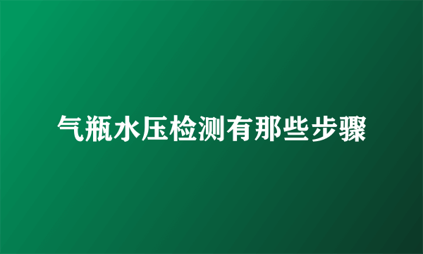 气瓶水压检测有那些步骤