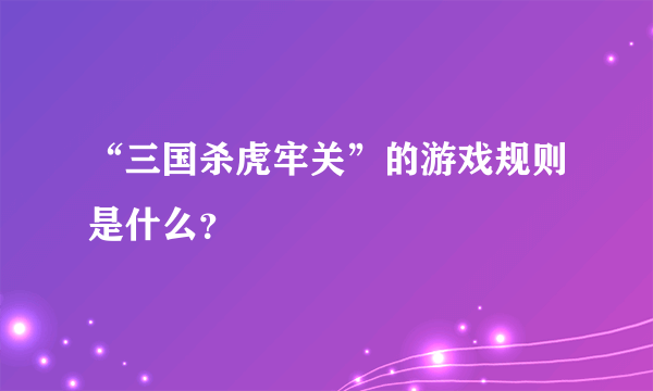 “三国杀虎牢关”的游戏规则是什么？