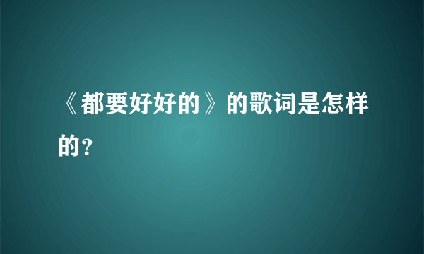 《都要好好的》的歌词是怎样的？