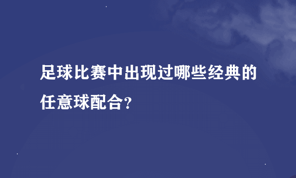 足球比赛中出现过哪些经典的任意球配合？