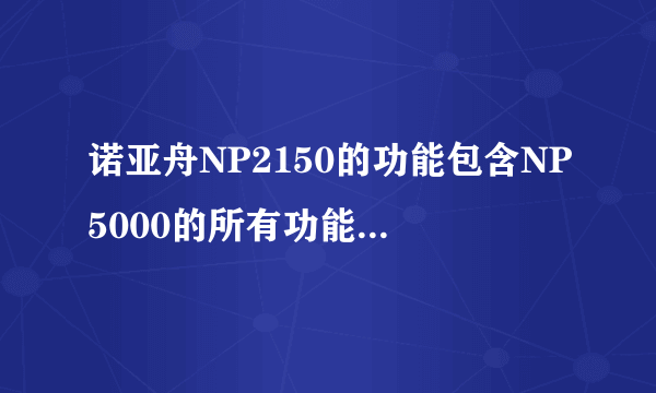 诺亚舟NP2150的功能包含NP5000的所有功能吗？主要是学英语方面。在此谢谢诸位朋友了！！！！！