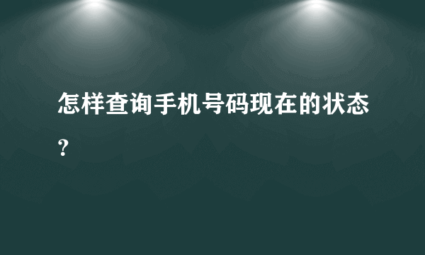 怎样查询手机号码现在的状态？