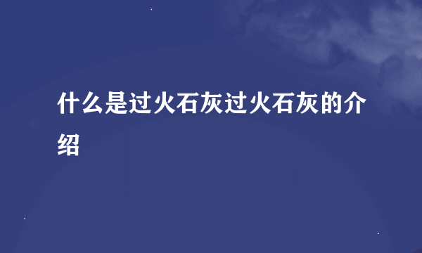 什么是过火石灰过火石灰的介绍