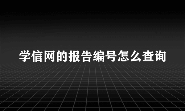 学信网的报告编号怎么查询