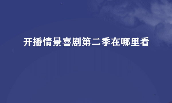 开播情景喜剧第二季在哪里看