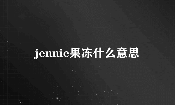 jennie果冻什么意思