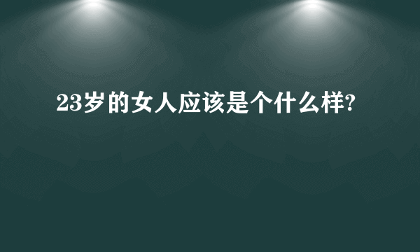 23岁的女人应该是个什么样?