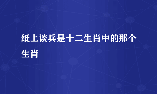 纸上谈兵是十二生肖中的那个生肖