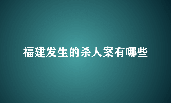 福建发生的杀人案有哪些