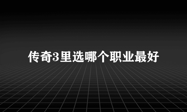 传奇3里选哪个职业最好