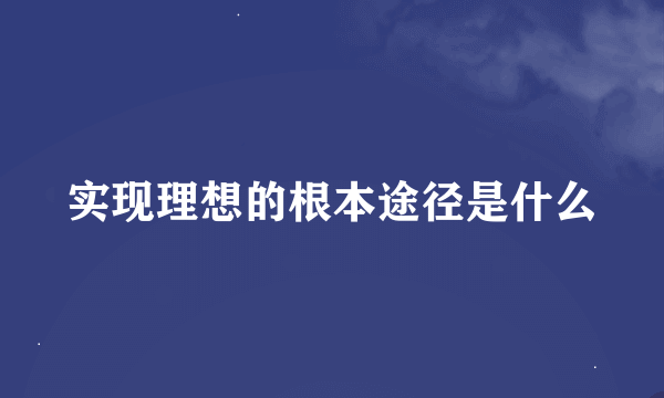 实现理想的根本途径是什么