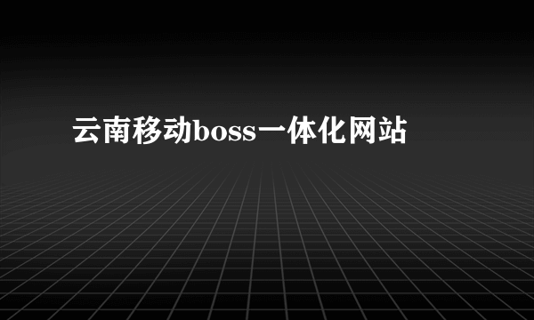 云南移动boss一体化网站