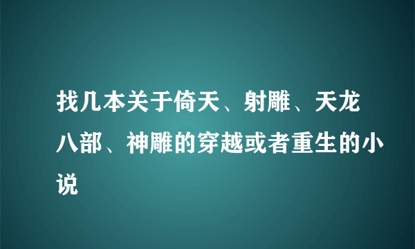 找几本关于倚天、射雕、天龙八部、神雕的穿越或者重生的小说