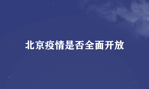 北京疫情是否全面开放