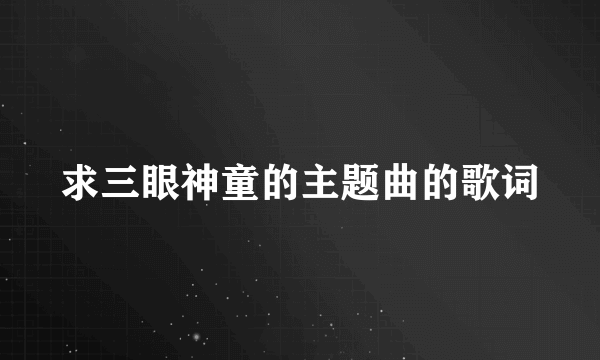 求三眼神童的主题曲的歌词