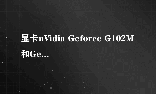 显卡nVidia Geforce G102M和GeForce GT 130M 介绍什么区别