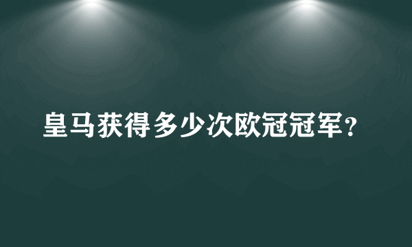 皇马获得多少次欧冠冠军？