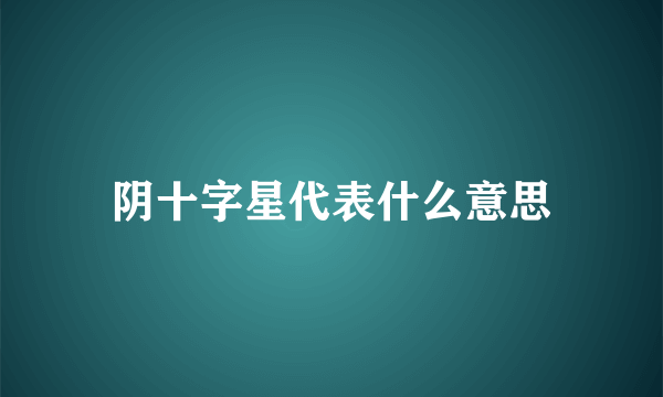 阴十字星代表什么意思