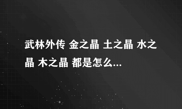 武林外传 金之晶 土之晶 水之晶 木之晶 都是怎么得到的？