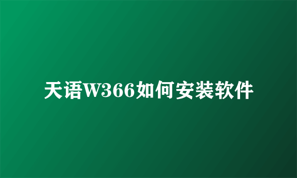 天语W366如何安装软件