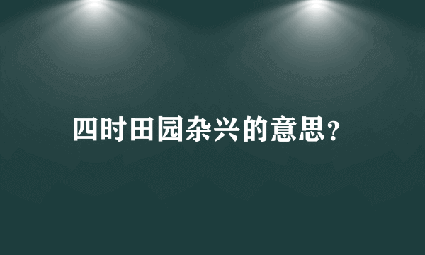 四时田园杂兴的意思？