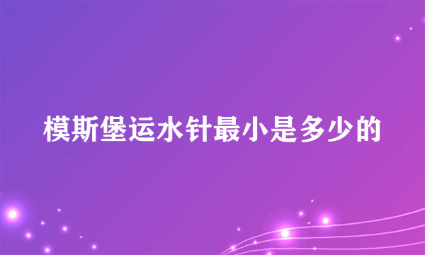 模斯堡运水针最小是多少的