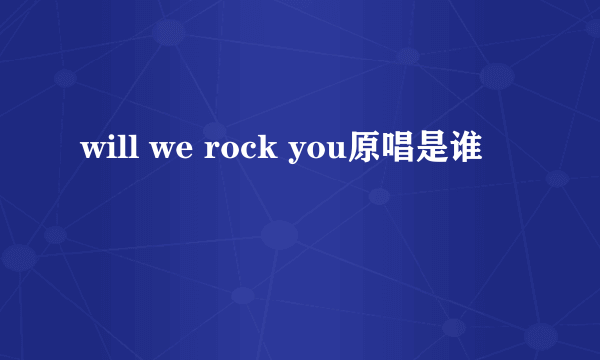 will we rock you原唱是谁