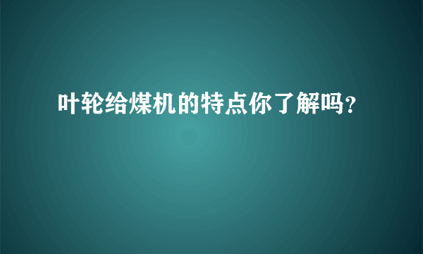 叶轮给煤机的特点你了解吗？