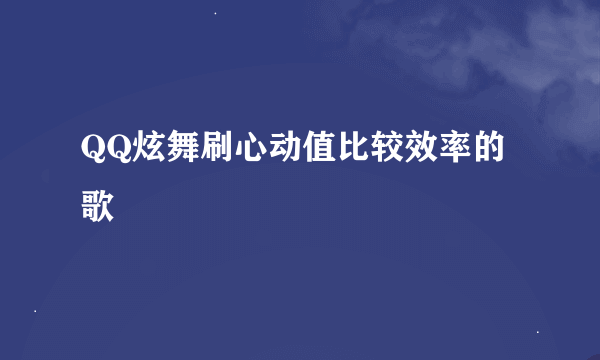 QQ炫舞刷心动值比较效率的歌