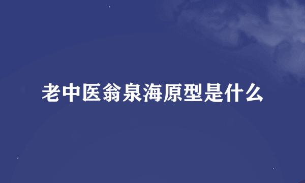 老中医翁泉海原型是什么