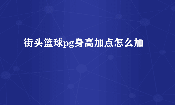 街头篮球pg身高加点怎么加