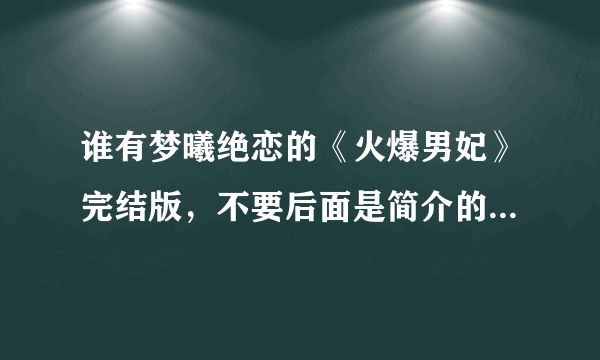 谁有梦曦绝恋的《火爆男妃》完结版，不要后面是简介的，要完结的！！一定要完结的！！