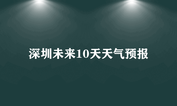 深圳未来10天天气预报