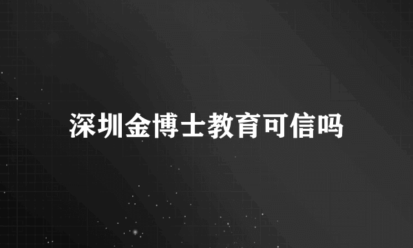 深圳金博士教育可信吗