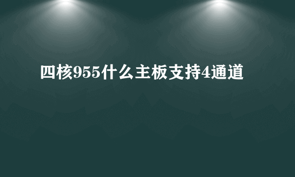 四核955什么主板支持4通道